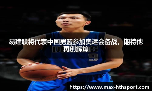 易建联将代表中国男篮参加奥运会备战,期待他再创辉煌