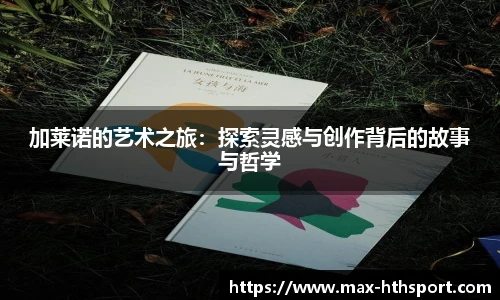 加莱诺的艺术之旅:探索灵感与创作背后的故事与哲学