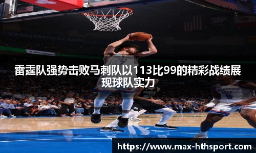 雷霆队强势击败马刺队以113比99的精彩战绩展现球队实力